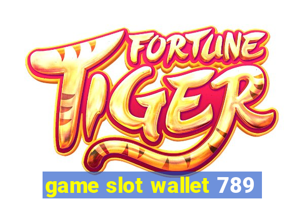 game slot wallet 789