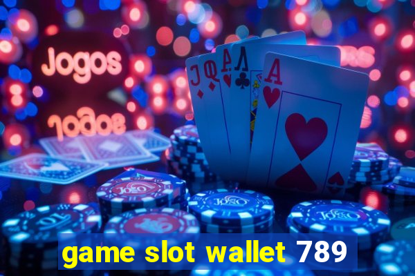 game slot wallet 789