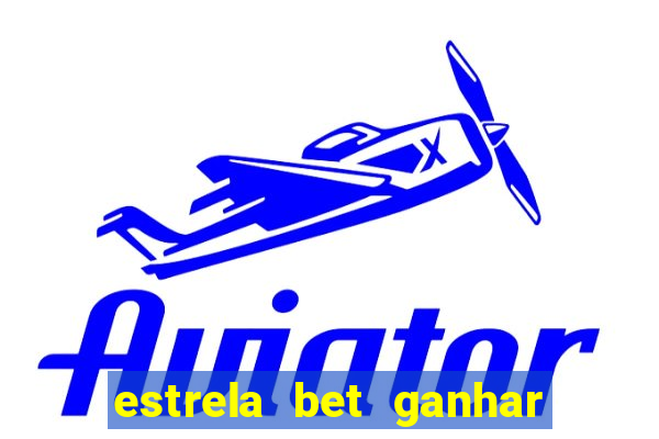 estrela bet ganhar 5 reais