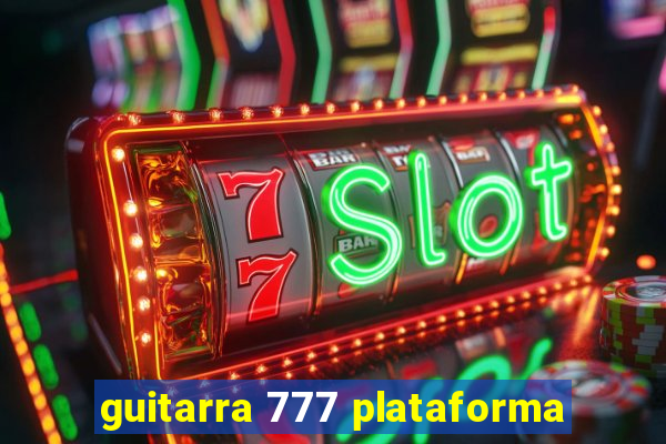 guitarra 777 plataforma