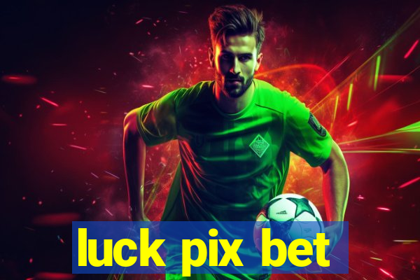 luck pix bet