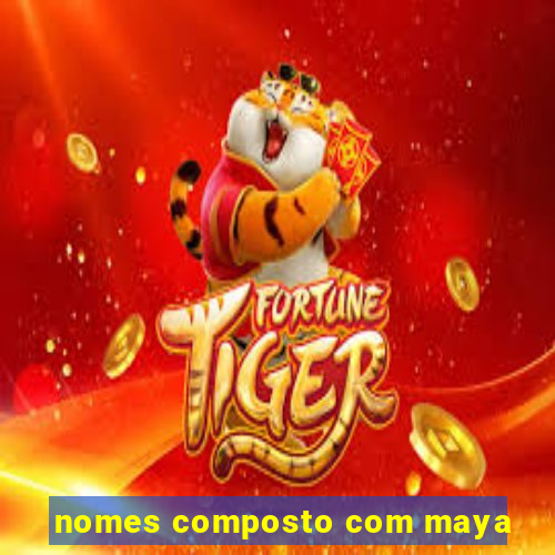 nomes composto com maya