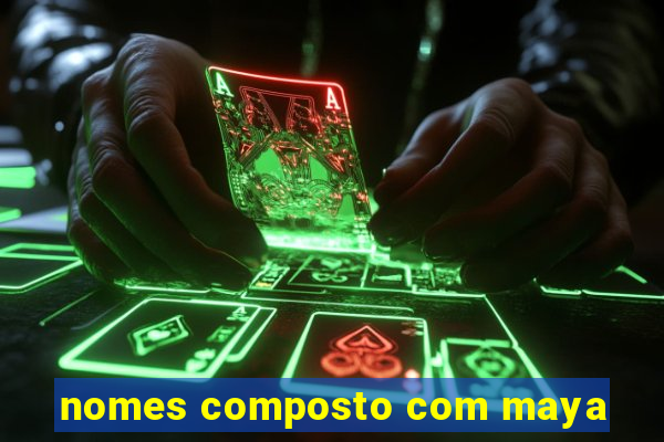 nomes composto com maya