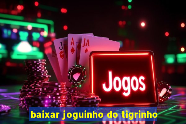 baixar joguinho do tigrinho