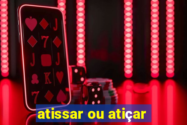 atissar ou atiçar