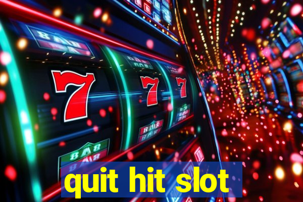 quit hit slot