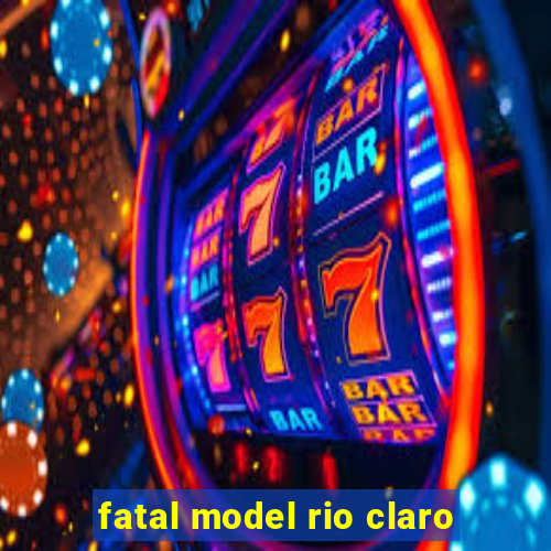 fatal model rio claro