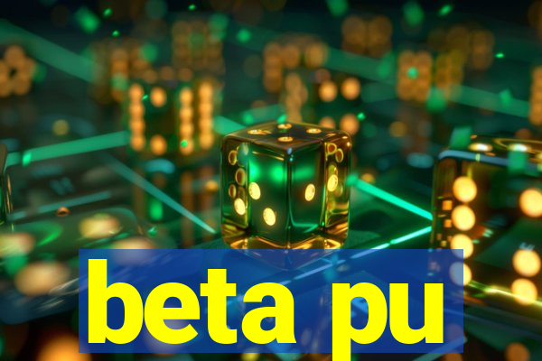 beta pu