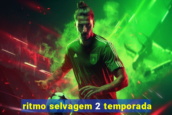 ritmo selvagem 2 temporada