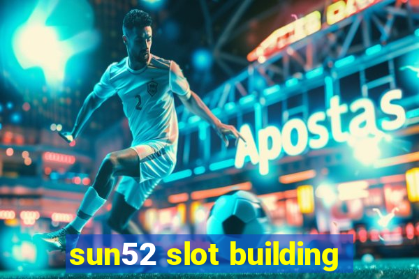 sun52 slot building