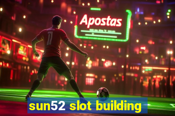 sun52 slot building