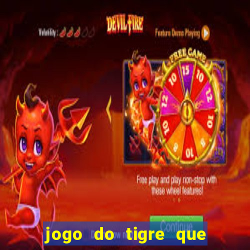 jogo do tigre que d谩 dinheiro