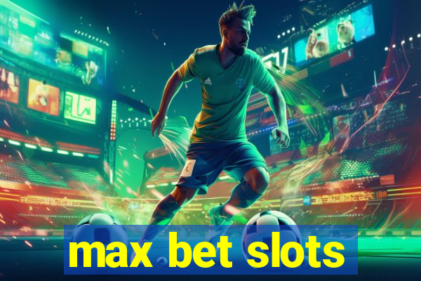 max bet slots