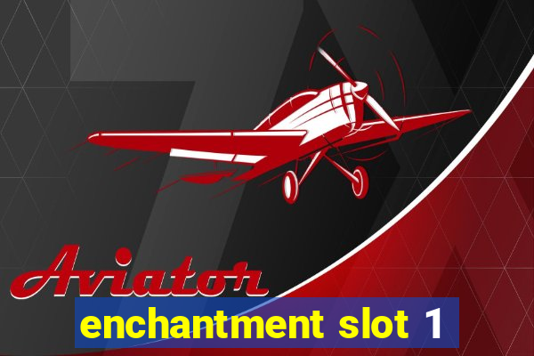 enchantment slot 1