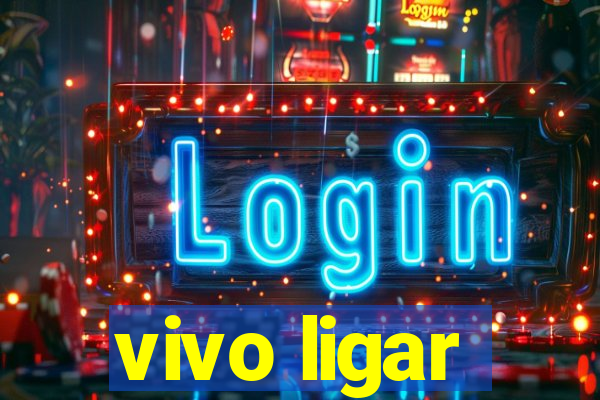 vivo ligar