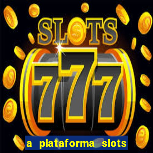 a plataforma slots é confiável