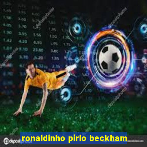 ronaldinho pirlo beckham