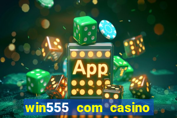 win555 com casino login download