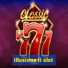 illusions ii slot