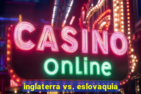 inglaterra vs. eslovaquia