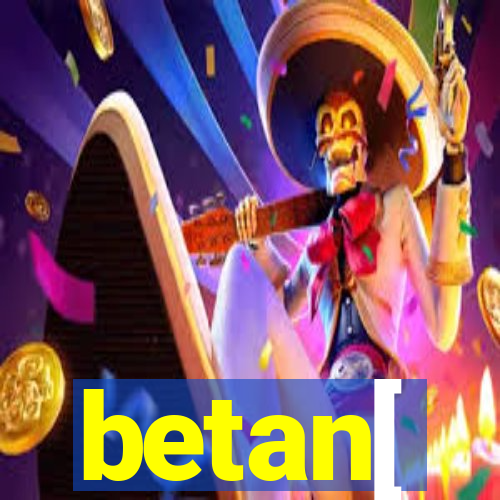 betan[