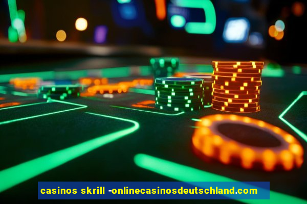 casinos skrill -onlinecasinosdeutschland.com