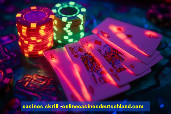 casinos skrill -onlinecasinosdeutschland.com