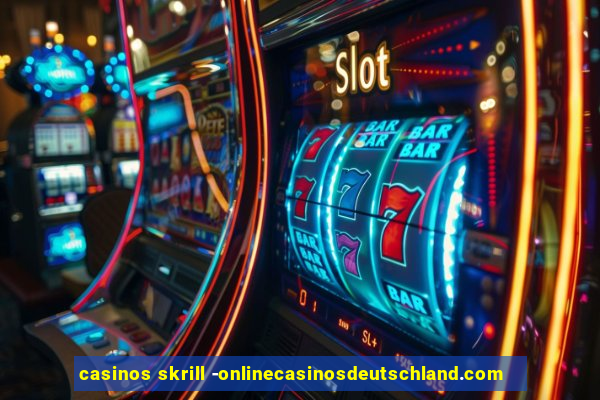 casinos skrill -onlinecasinosdeutschland.com