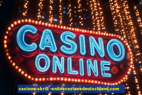 casinos skrill -onlinecasinosdeutschland.com