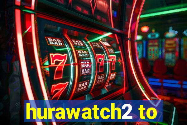 hurawatch2 to