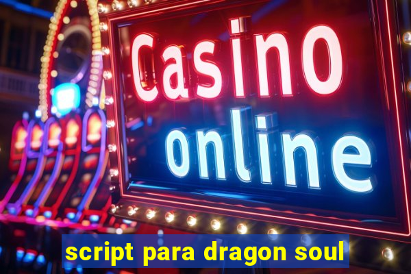 script para dragon soul