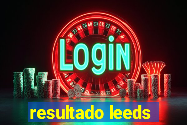 resultado leeds