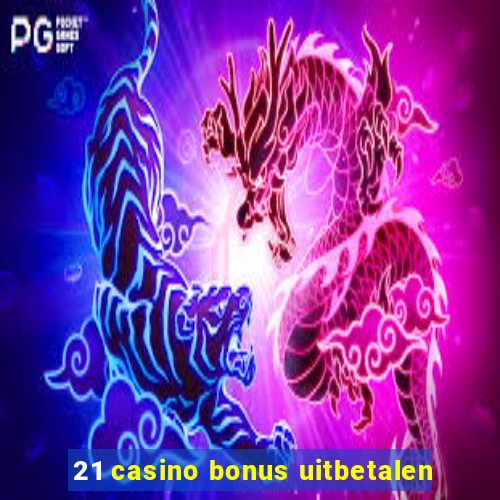 21 casino bonus uitbetalen