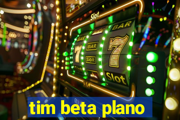 tim beta plano