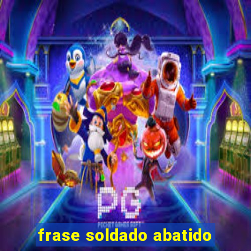 frase soldado abatido