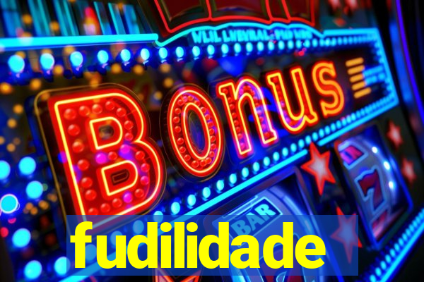 fudilidade