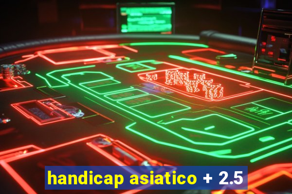 handicap asiatico + 2.5