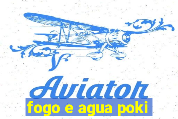 fogo e agua poki