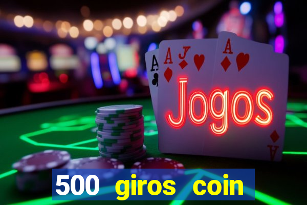 500 giros coin master grátis