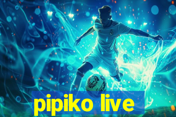 pipiko live