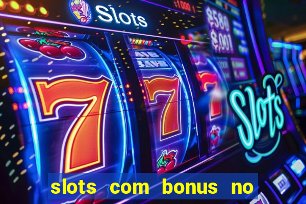 slots com bonus no cadastro e saque free