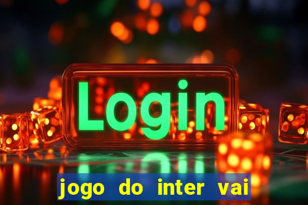 jogo do inter vai passar aonde