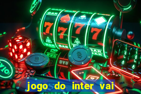 jogo do inter vai passar aonde