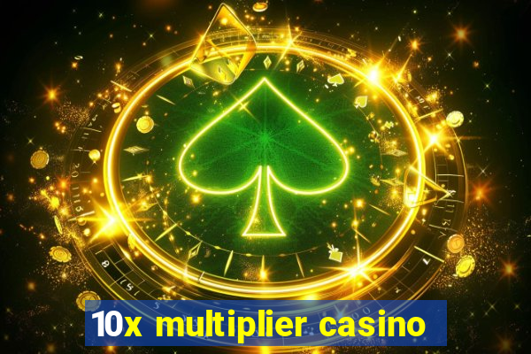 10x multiplier casino