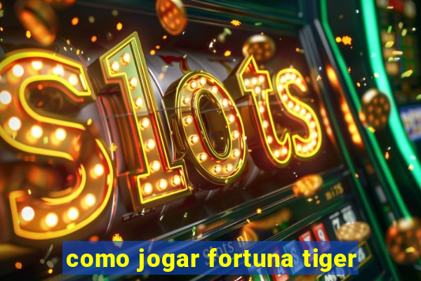 como jogar fortuna tiger