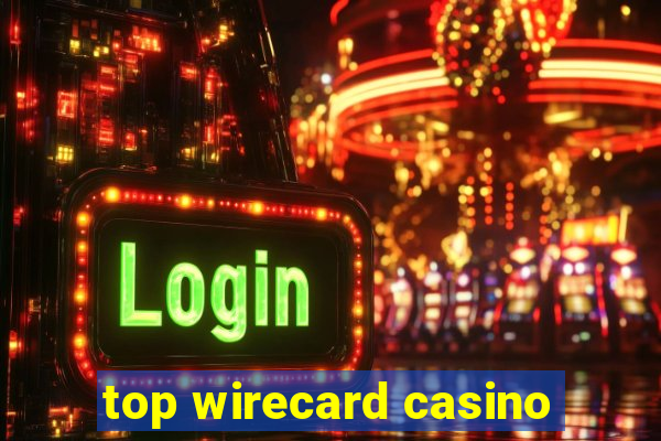 top wirecard casino