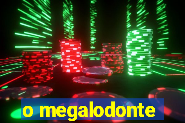 o megalodonte