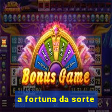 a fortuna da sorte