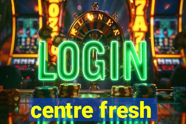 centre fresh