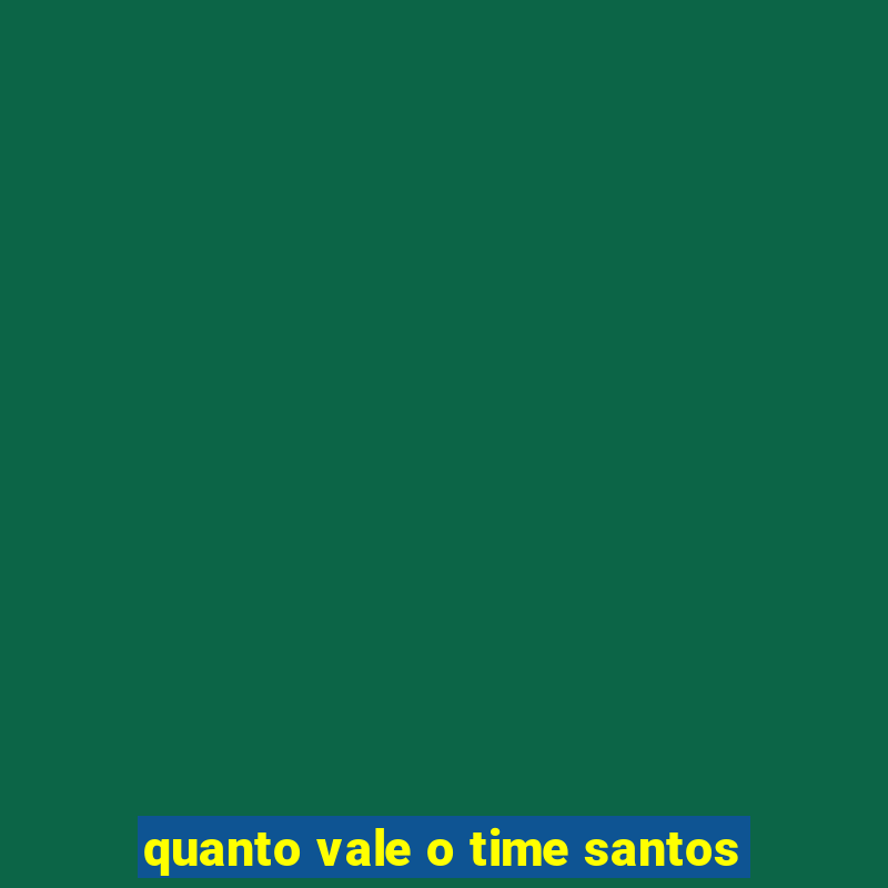 quanto vale o time santos